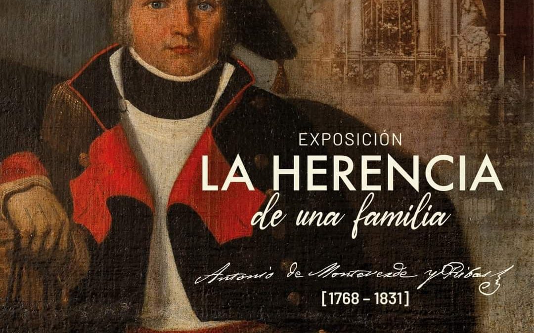 EXPOSICIÓN «LA HERENCIA DE UNA FAMILIA: ANTONIO MONTEVERDE Y RIVAS (1768-1831)»